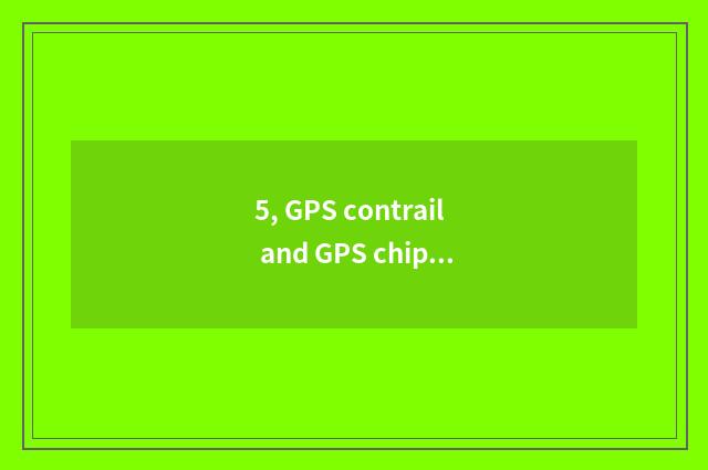 5, GPS contrail and GPS chip distinction?