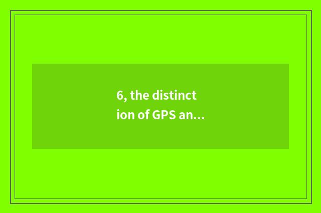6, the distinction of GPS and A-GPS?