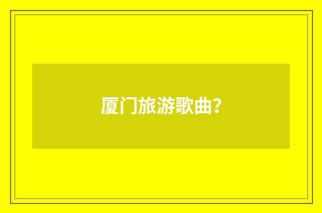 厦门旅游歌曲？