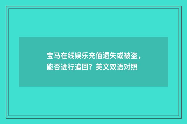 宝马在线娱乐充值遗失或被盗,能否进行追回?英文双语对照