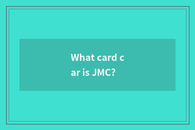 What card car is JMC?
