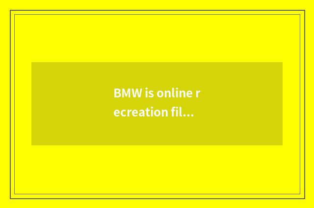 BMW is online recreation fills value losing or by the reason of pilfer