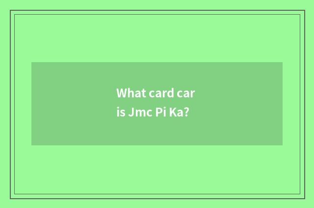 What card car is Jmc Pi Ka?