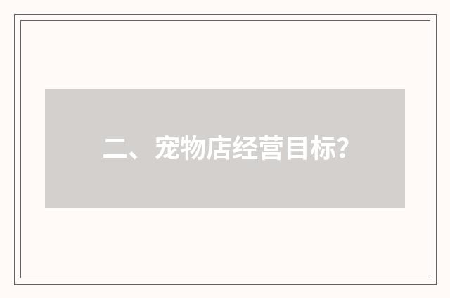 二、宠物店经营目标？