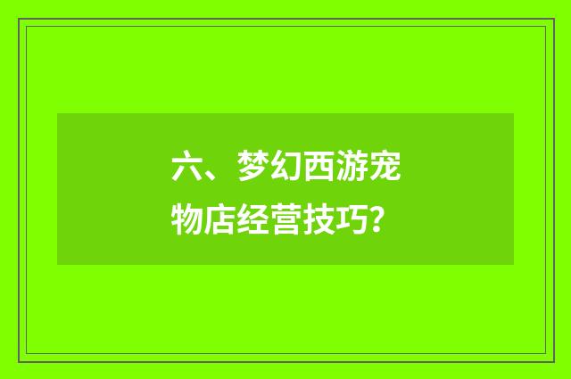 六、梦幻西游宠物店经营技巧？