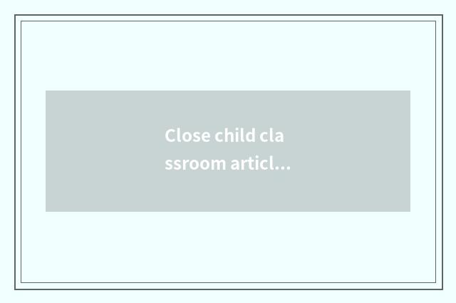 Close child classroom article table?