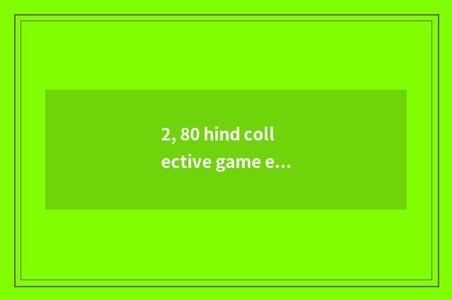 2, 80 hind collective game encyclopedia?