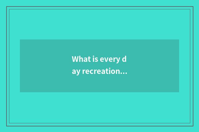 What is every day recreational platform?
