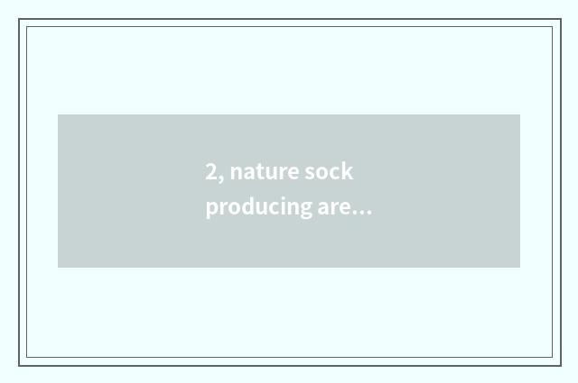 2, nature sock producing area?