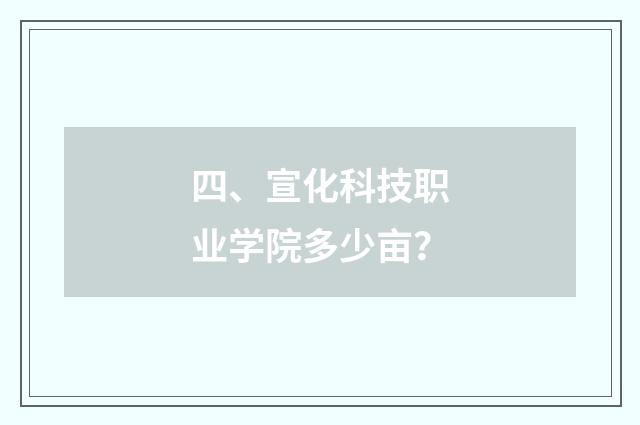 四、宣化科技职业学院多少亩?