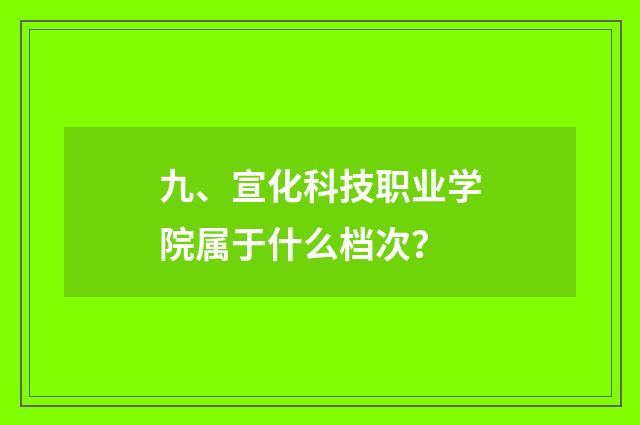 九、宣化科技职业学院属于什么档次?