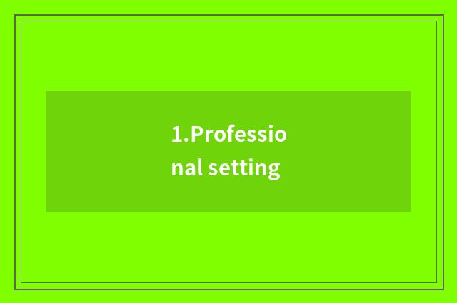 1.Professional setting