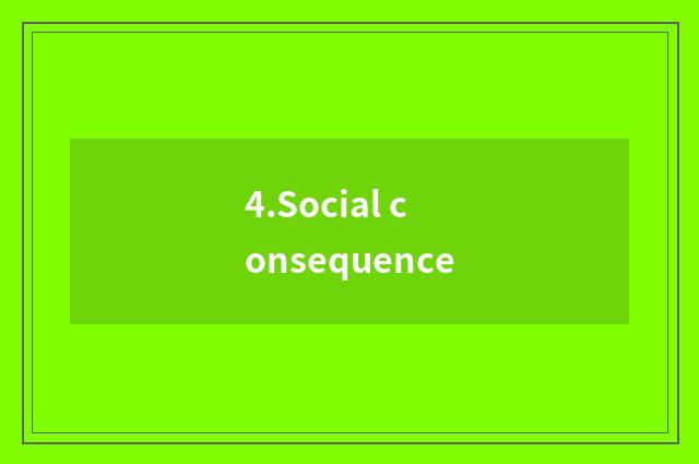 4.Social consequence