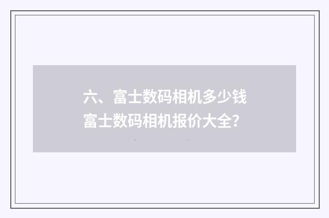 六、富士数码相机多少钱富士数码相机报价大全?