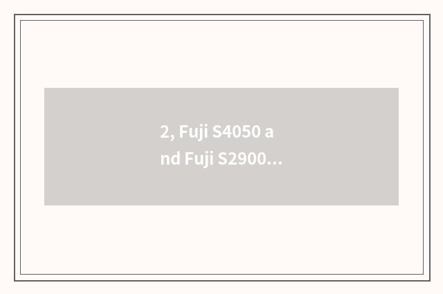 2, Fuji S4050 and Fuji S2900 which good?