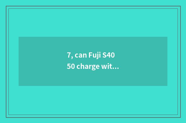 7, can Fuji S4050 charge with data line?