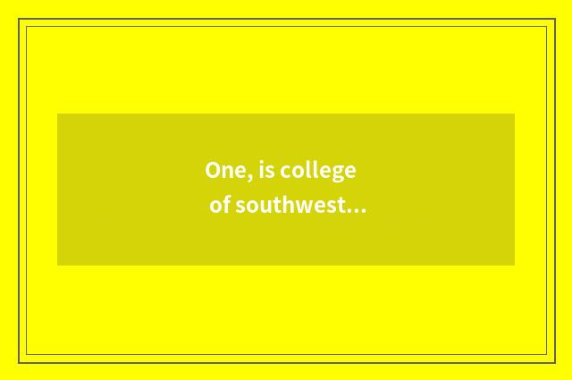 One, is college of southwest finance and economics small does the subject that s