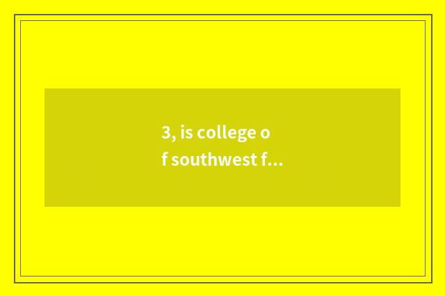 3, is college of southwest finance and economics small what does the subject tha