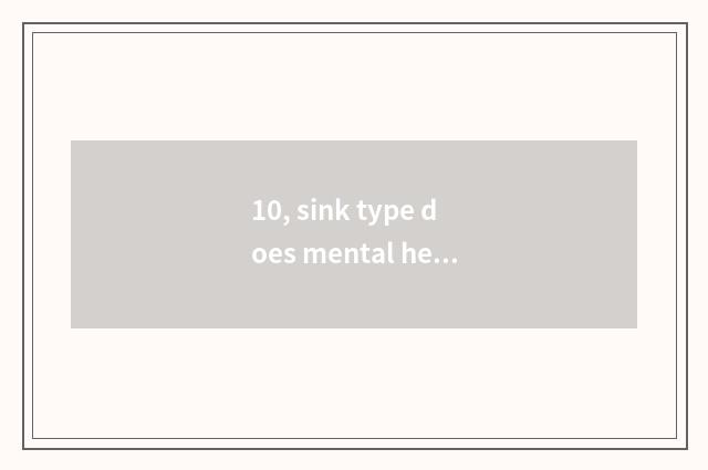 10, sink type does mental health groom result?