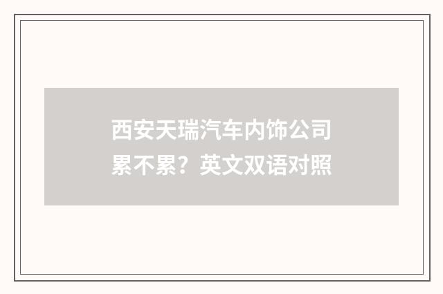 西安天瑞汽车内饰公司累不累?英文双语对照