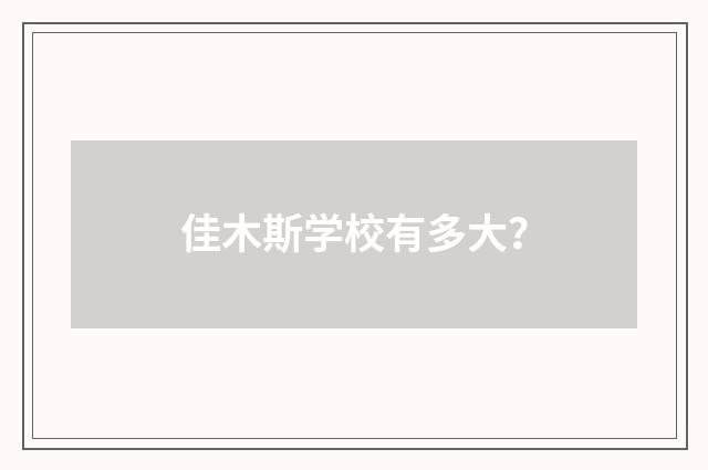 佳木斯学校有多大?