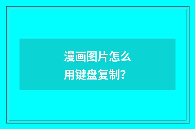 漫画图片怎么用键盘复制?