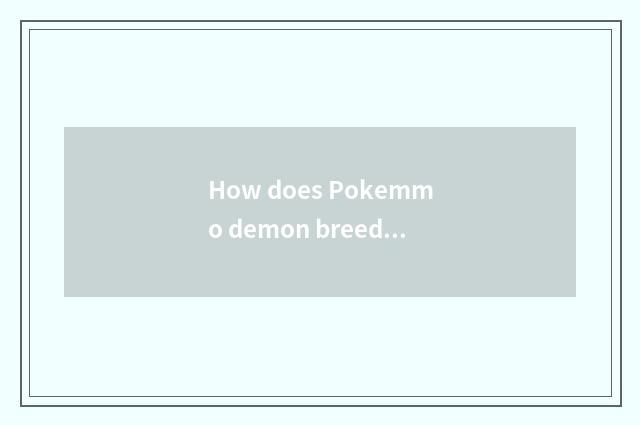 How does Pokemmo demon breed house?