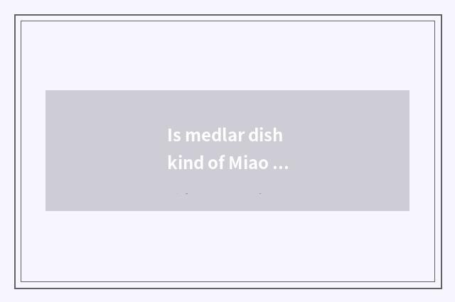Is medlar dish kind of Miao Peiyo or cuttage are bred?