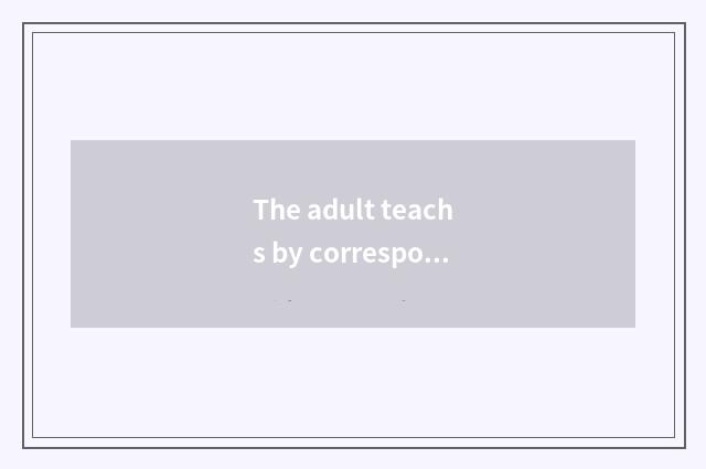 The adult teachs by correspondence educational foreground