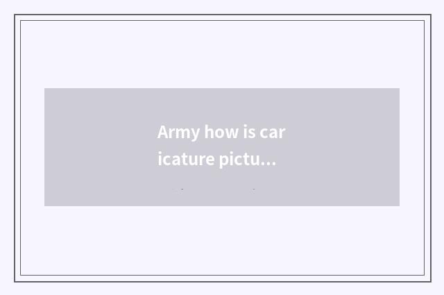 Army how is caricature picture made?