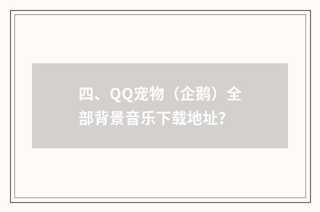 四、QQ宠物(企鹅)全部背景音乐下载地址?