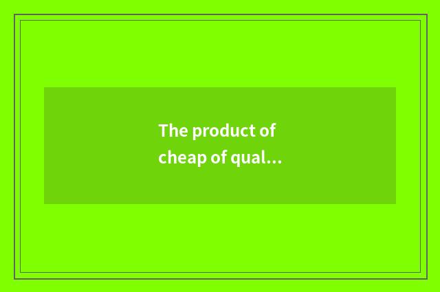 The product of cheap of qualitative actor price