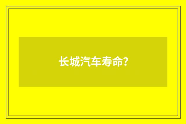 长城汽车寿命?