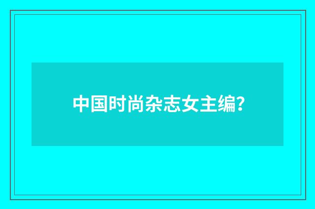 中国时尚杂志女主编？