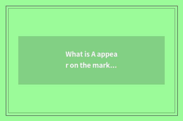 What is A appear on the market enterprise?