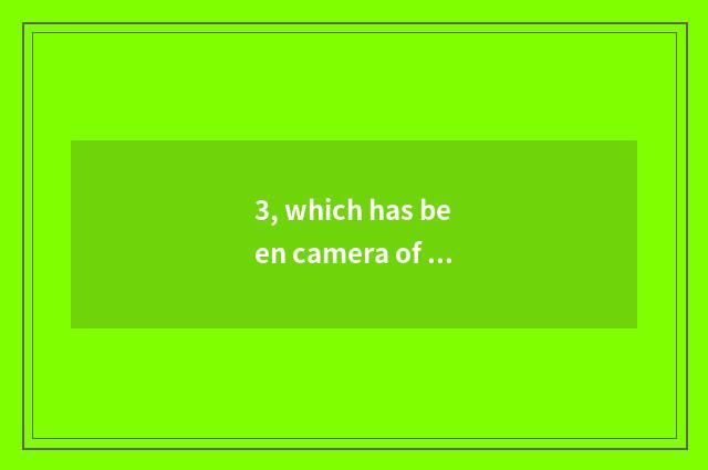3, which has been camera of long anxious number compared?