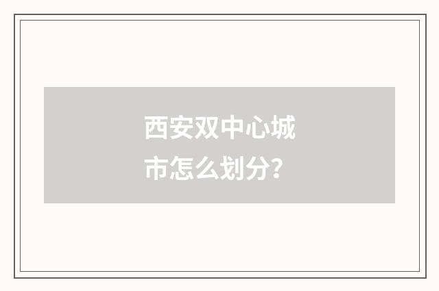 西安双中心城市怎么划分?