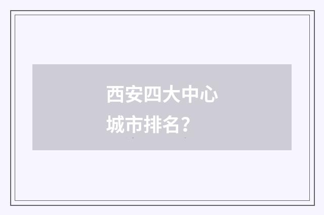 西安四大中心城市排名?