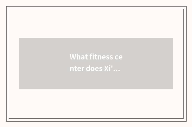 What fitness center does Xi'an north outskirt have excuse me?