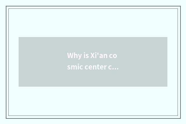 Why is Xi'an cosmic center city?