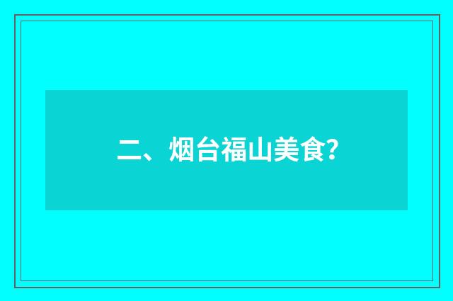 二、烟台福山美食？