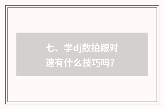 七、学dj数拍跟对速有什么技巧吗?