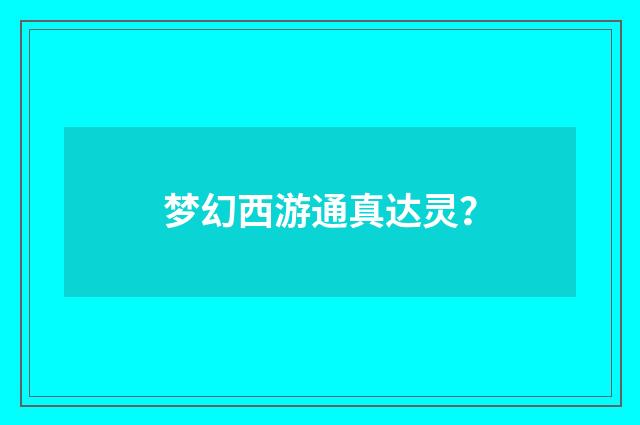 梦幻西游通真达灵?