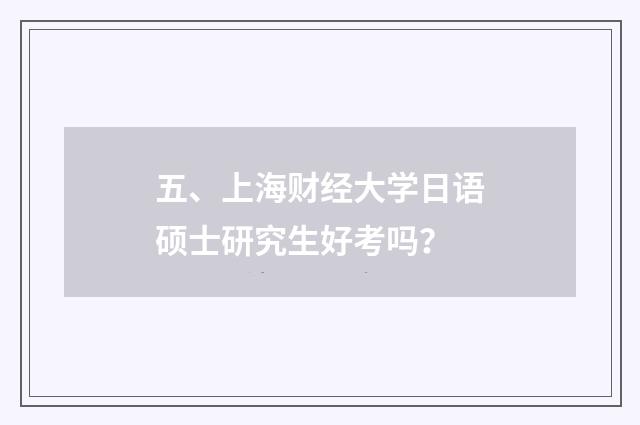 五、上海财经大学日语硕士研究生好考吗?