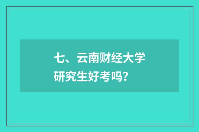 七、云南财经大学研究生好考吗?
