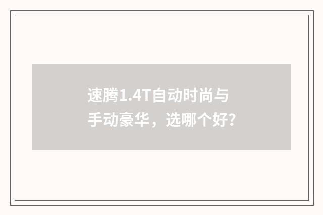 速腾1.4T自动时尚与手动豪华,选哪个好?