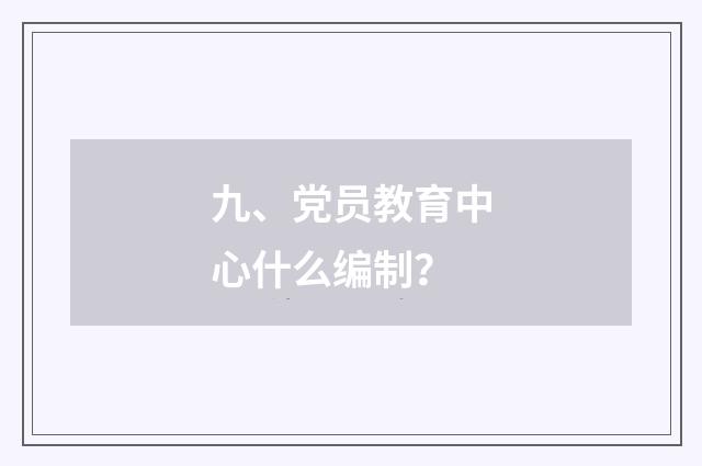 九、党员教育中心什么编制?