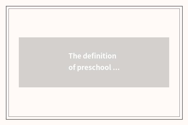 The definition of preschool education