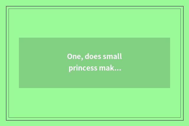 One, does small princess make up change garment little game?