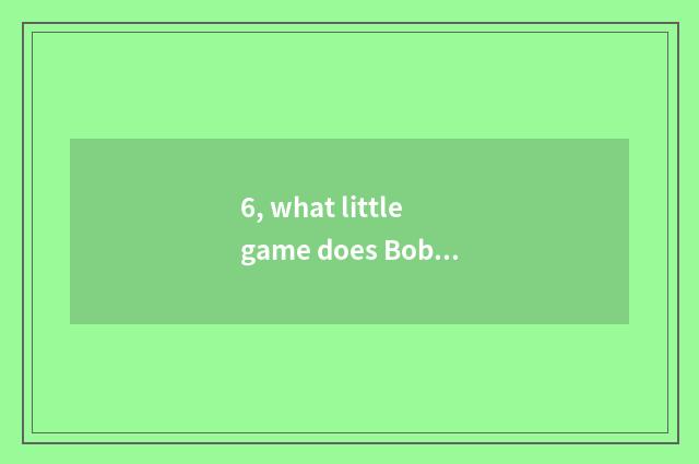 6, what little game does Bobby princess have?